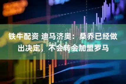 铁牛配资 迪马济奥：桑乔已经做出决定，不会转会加盟罗马