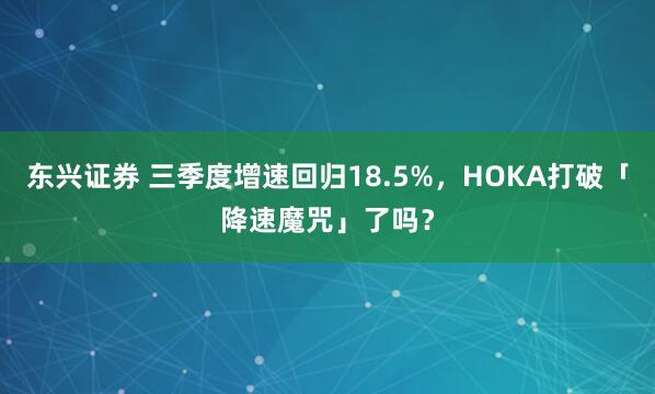 东兴证券 三季度增速回归18.5%，HOKA打破「降速魔咒」了吗？