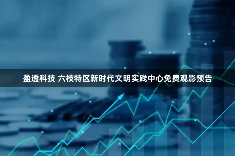 盈透科技 六枝特区新时代文明实践中心免费观影预告