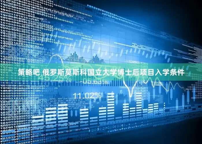 策略吧 俄罗斯莫斯科国立大学博士后项目入学条件